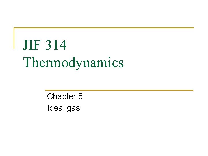 JIF 314 Thermodynamics Chapter 5 Ideal gas 