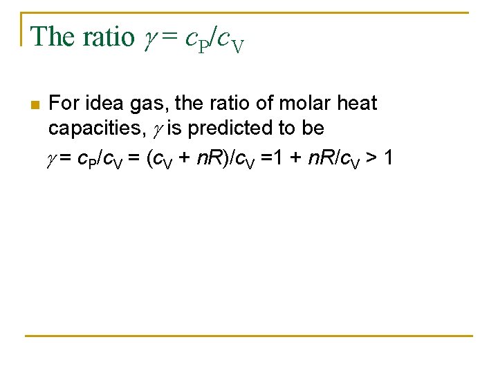 The ratio g = c. P/c. V n For idea gas, the ratio of
