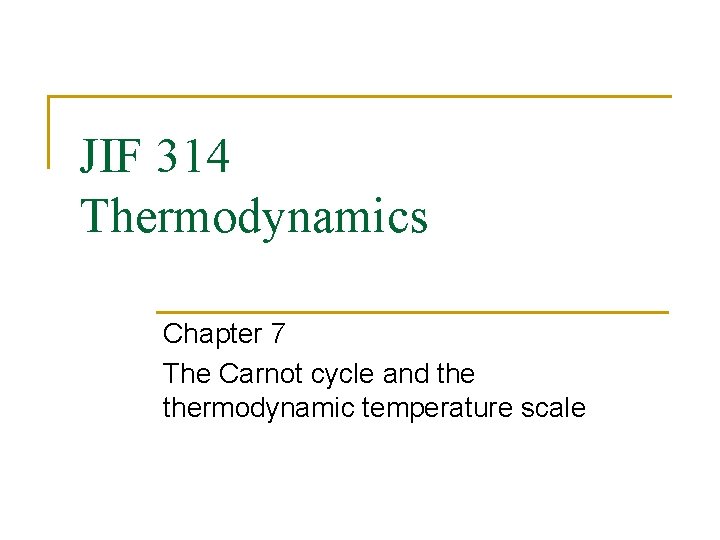 JIF 314 Thermodynamics Chapter 7 The Carnot cycle and thermodynamic temperature scale 