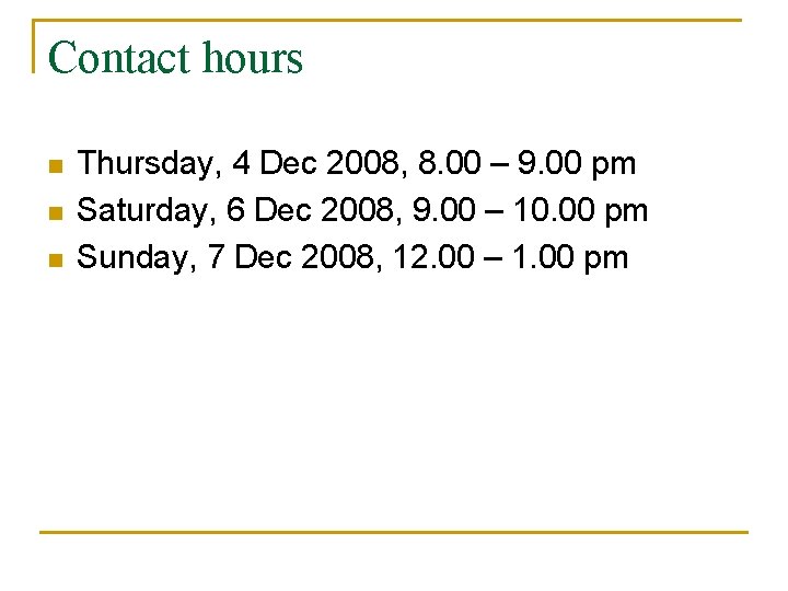 Contact hours n n n Thursday, 4 Dec 2008, 8. 00 – 9. 00