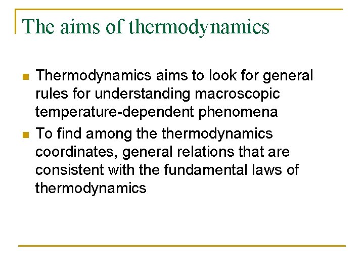 The aims of thermodynamics n n Thermodynamics aims to look for general rules for