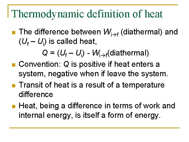 Thermodynamic definition of heat n n The difference between Wi f (diathermal) and (Uf