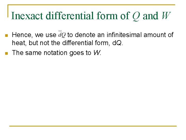 Inexact differential form of Q and W n n Hence, we use to denote