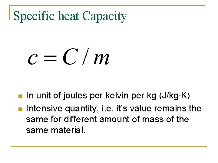 Specific heat Capacity n n In unit of joules per kelvin per kg (J/kg∙K)