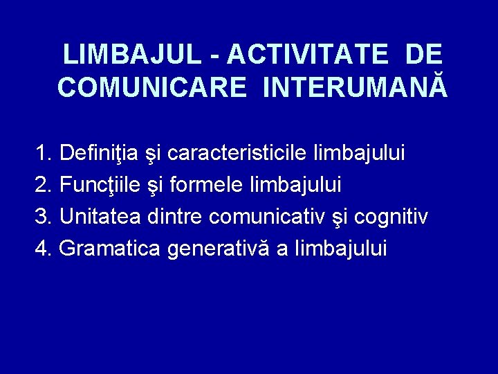 LIMBAJUL - ACTIVITATE DE COMUNICARE INTERUMANĂ 1. Definiţia şi caracteristicile limbajului 2. Funcţiile şi