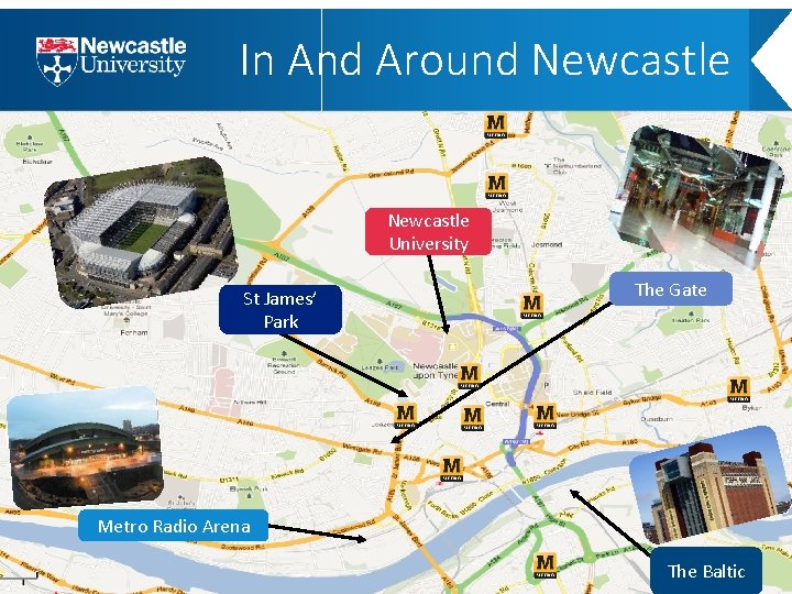 In And Around Newcastle University St James’ Park The Gate Metro Radio Arena The