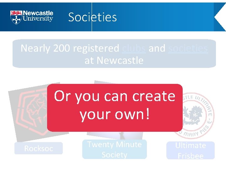 Societies Nearly 200 registered clubs and societies at Newcastle Or you can create your