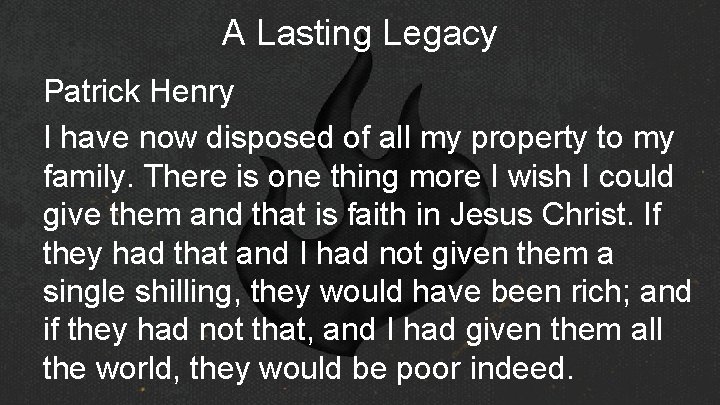 A Lasting Legacy Patrick Henry I have now disposed of all my property to