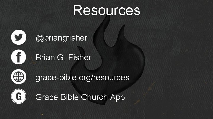 Resources @briangfisher Brian G. Fisher grace-bible. org/resources Grace Bible Church App 