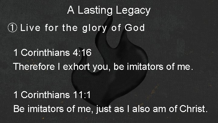 A Lasting Legacy ① Live for the glory of God 1 Corinthians 4: 16