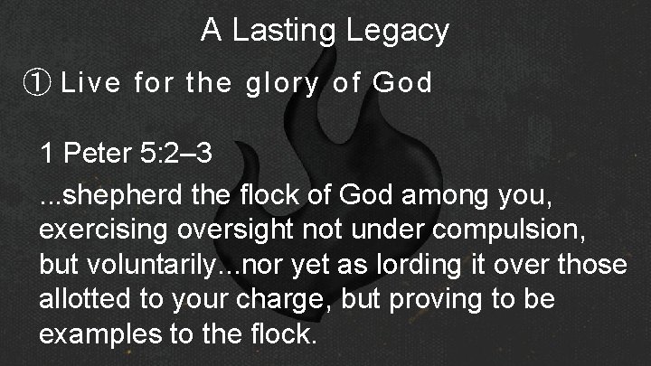 A Lasting Legacy ① Live for the glory of God 1 Peter 5: 2–