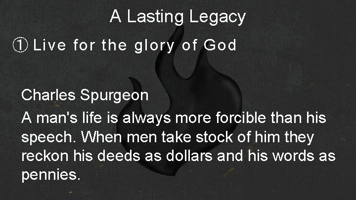 A Lasting Legacy ① Live for the glory of God Charles Spurgeon A man's