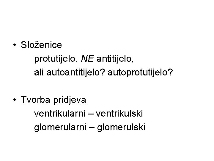  • Složenice protutijelo, NE antitijelo, ali autoantitijelo? autoprotutijelo? • Tvorba pridjeva ventrikularni –