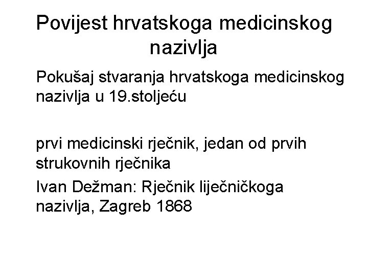 Povijest hrvatskoga medicinskog nazivlja Pokušaj stvaranja hrvatskoga medicinskog nazivlja u 19. stoljeću prvi medicinski