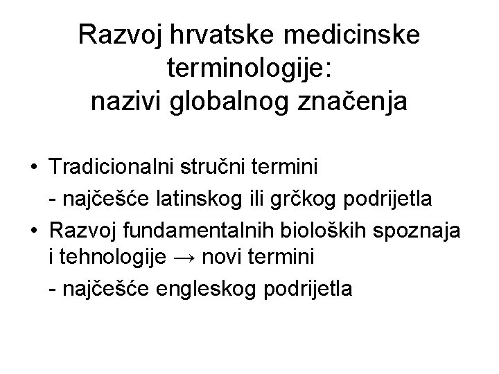 Razvoj hrvatske medicinske terminologije: nazivi globalnog značenja • Tradicionalni stručni termini - najčešće latinskog