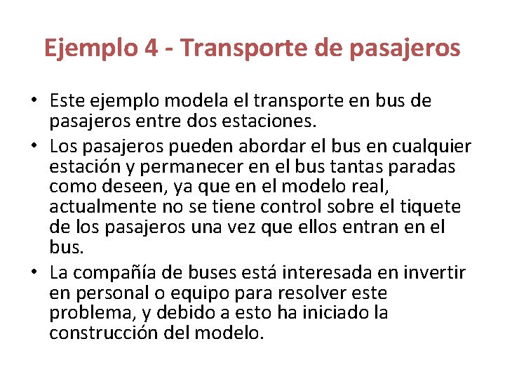 Ejemplo 4 - Transporte de pasajeros • Este ejemplo modela el transporte en bus Ejemplo 4 - Transporte de pasajeros • Este ejemplo modela el transporte en bus