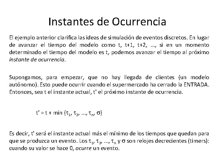 Instantes de Ocurrencia El ejemplo anterior clarifica las ideas de simulación de eventos Instantes de Ocurrencia El ejemplo anterior clarifica las ideas de simulación de eventos