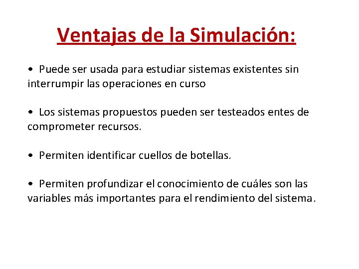Ventajas de la Simulación: • Puede ser usada para estudiar sistemas existentes sin interrumpir Ventajas de la Simulación: • Puede ser usada para estudiar sistemas existentes sin interrumpir