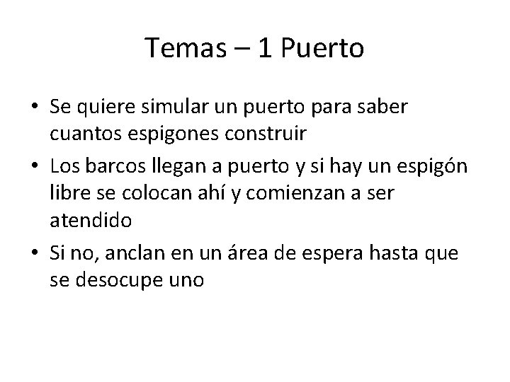 Temas – 1 Puerto • Se quiere simular un puerto para saber cuantos espigones Temas – 1 Puerto • Se quiere simular un puerto para saber cuantos espigones
