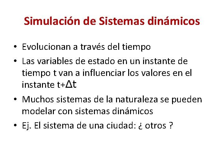Simulación de Sistemas dinámicos • Evolucionan a través del tiempo • Las variables de Simulación de Sistemas dinámicos • Evolucionan a través del tiempo • Las variables de