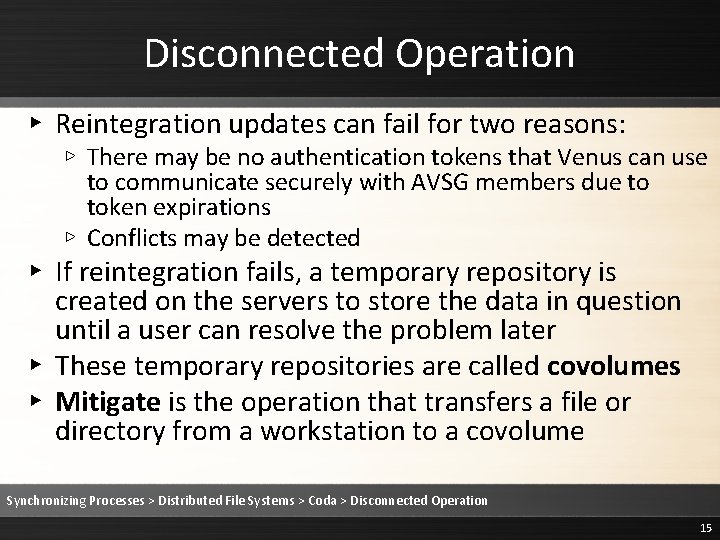 Disconnected Operation ▸ Reintegration updates can fail for two reasons: ▹ There may be