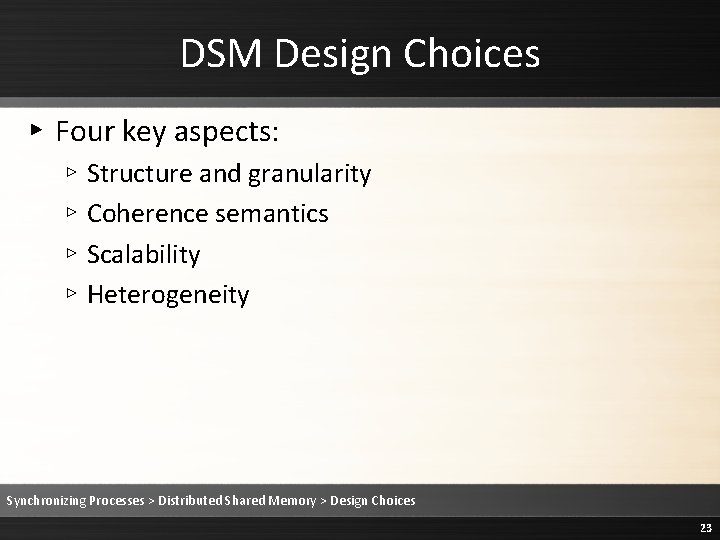 DSM Design Choices ▸ Four key aspects: ▹ Structure and granularity ▹ Coherence semantics