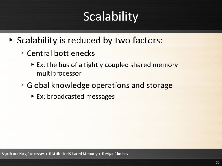 Scalability ▸ Scalability is reduced by two factors: ▹ Central bottlenecks ▸ Ex: the