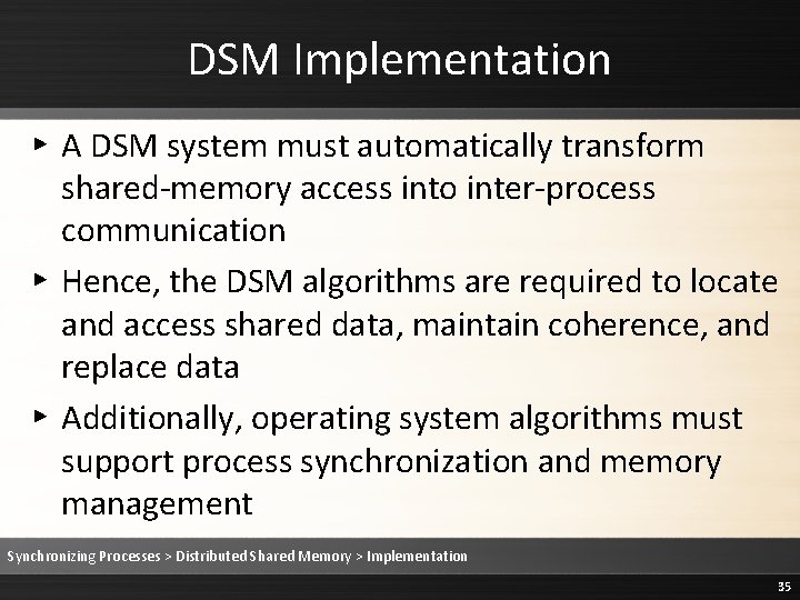 DSM Implementation ▸ A DSM system must automatically transform shared-memory access into inter-process communication