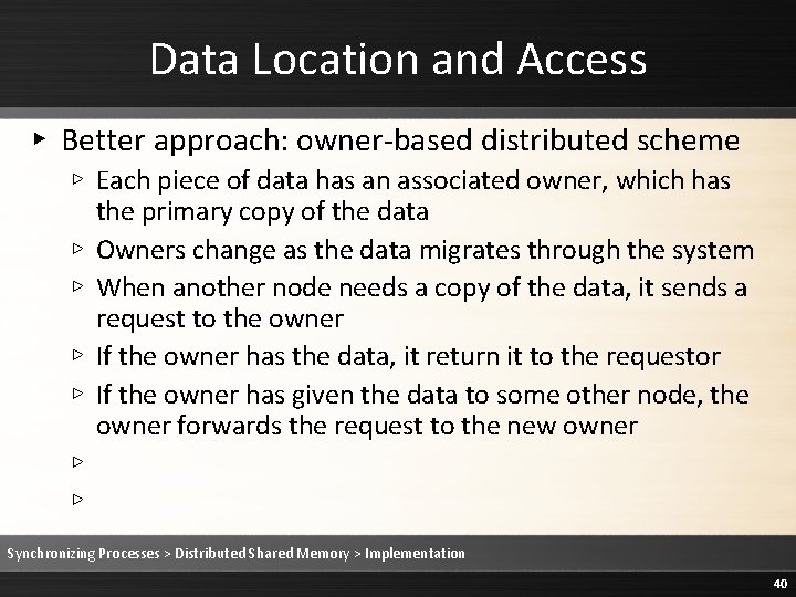 Data Location and Access ▸ Better approach: owner-based distributed scheme ▹ Each piece of