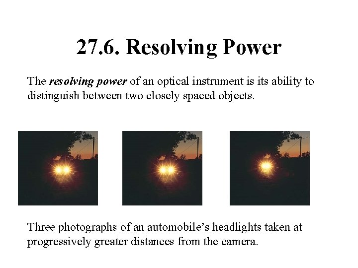 27. 6. Resolving Power The resolving power of an optical instrument is its ability