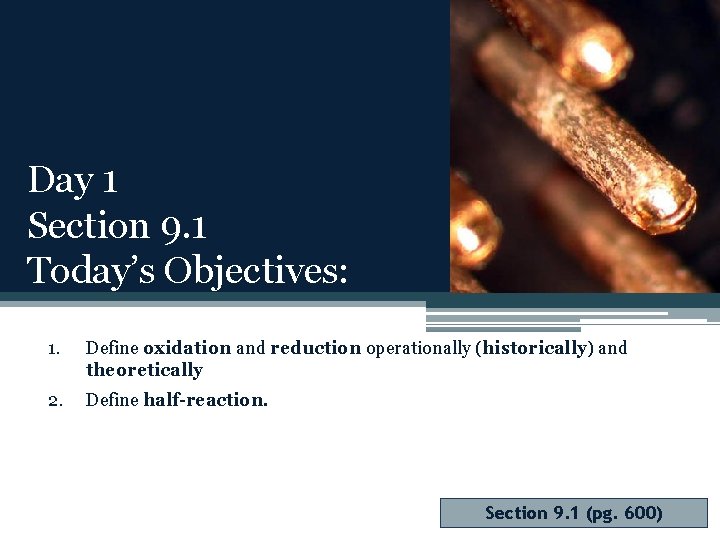 Day 1 Section 9. 1 Today’s Objectives: 1. Define oxidation and reduction operationally (historically)