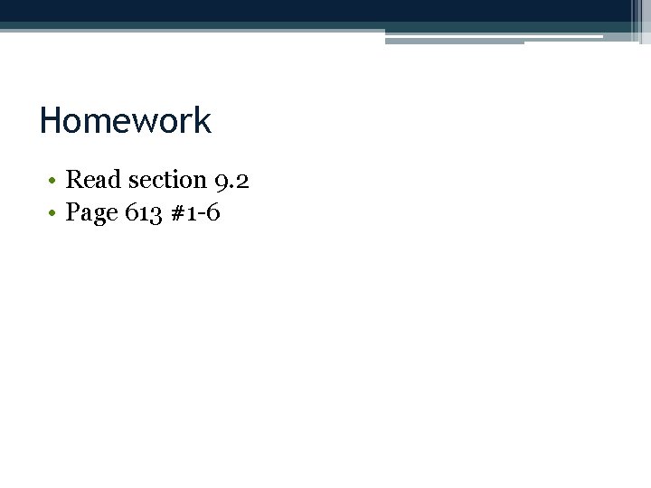 Homework • Read section 9. 2 • Page 613 #1 -6 