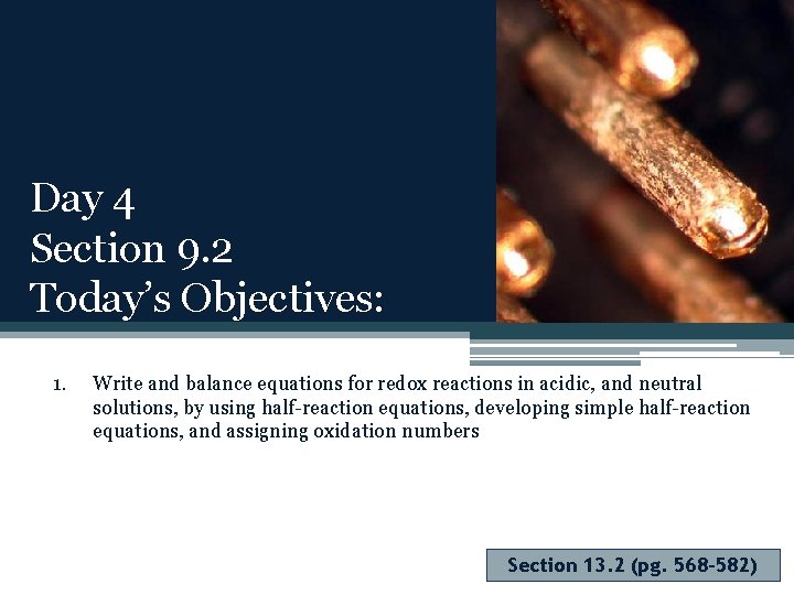 Day 4 Section 9. 2 Today’s Objectives: 1. Write and balance equations for redox