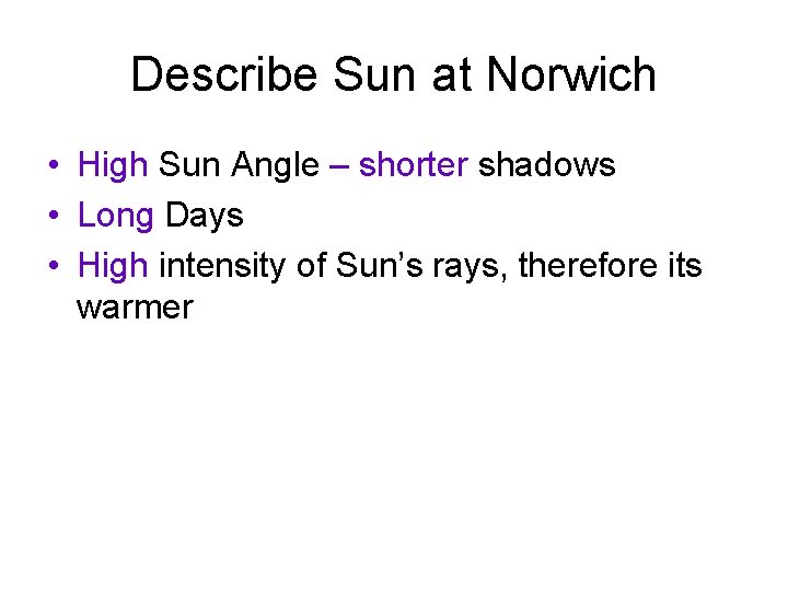 Describe Sun at Norwich • High Sun Angle – shorter shadows • Long Days