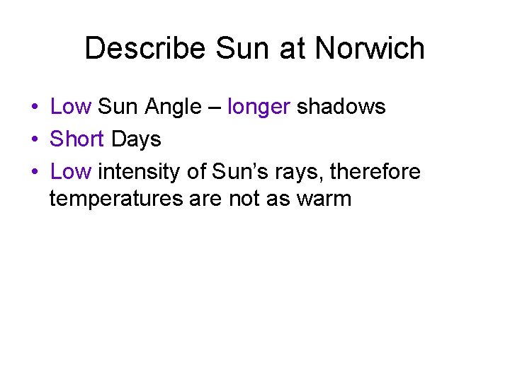 Describe Sun at Norwich • Low Sun Angle – longer shadows • Short Days