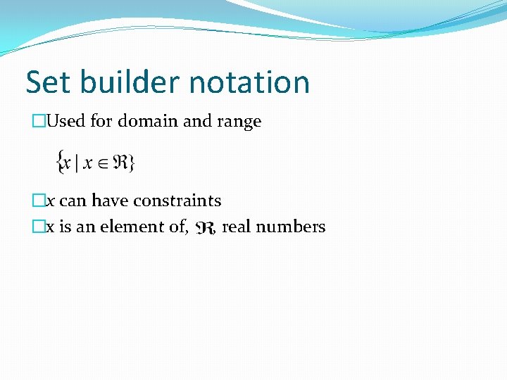 Set builder notation �Used for domain and range �x can have constraints �x is