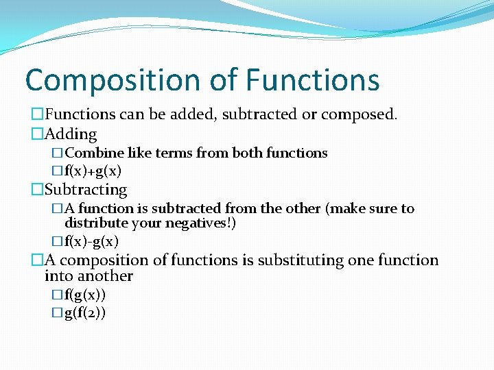 Composition of Functions �Functions can be added, subtracted or composed. �Adding �Combine like terms