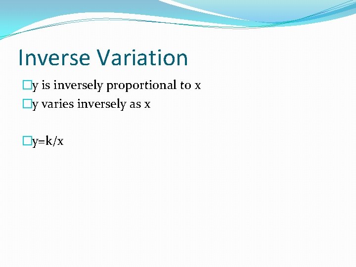 Inverse Variation �y is inversely proportional to x �y varies inversely as x �y=k/x