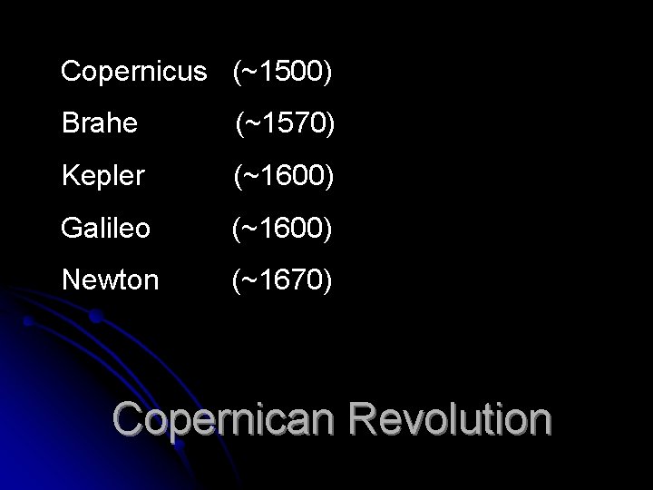 Copernicus (~1500) Brahe (~1570) Kepler (~1600) Galileo (~1600) Newton (~1670) Copernican Revolution Copernicus (~1500) Brahe (~1570) Kepler (~1600) Galileo (~1600) Newton (~1670) Copernican Revolution