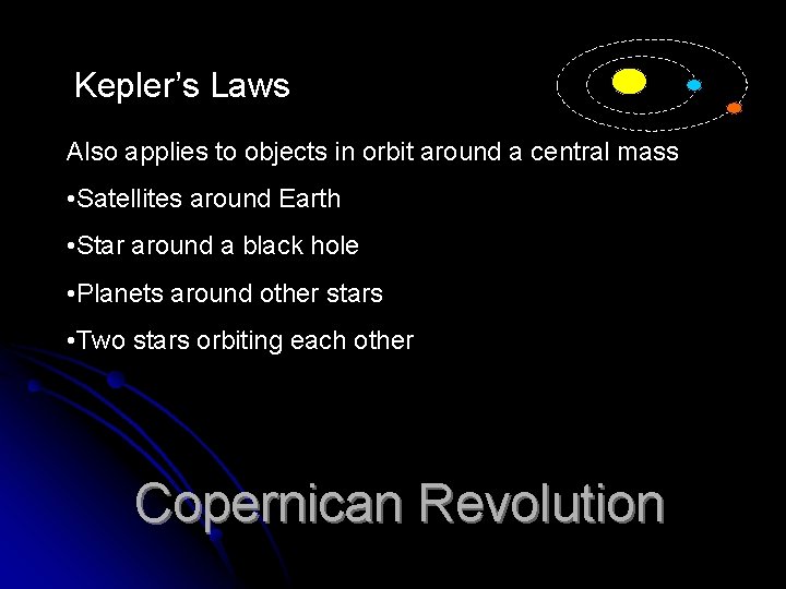 Kepler’s Laws Also applies to objects in orbit around a central mass • Satellites Kepler’s Laws Also applies to objects in orbit around a central mass • Satellites