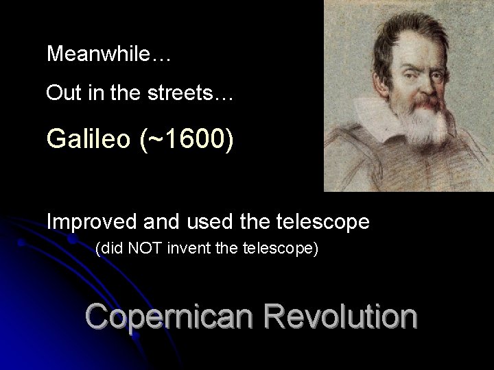 Meanwhile… Out in the streets… Galileo (~1600) Improved and used the telescope (did NOT Meanwhile… Out in the streets… Galileo (~1600) Improved and used the telescope (did NOT