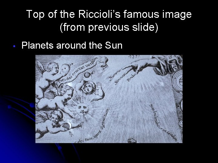 Top of the Riccioli’s famous image (from previous slide) • Planets around the Sun Top of the Riccioli’s famous image (from previous slide) • Planets around the Sun