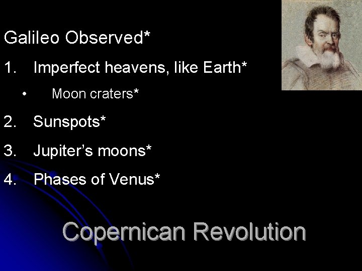 Galileo Observed* 1. Imperfect heavens, like Earth* • Moon craters* 2. Sunspots* 3. Jupiter’s Galileo Observed* 1. Imperfect heavens, like Earth* • Moon craters* 2. Sunspots* 3. Jupiter’s