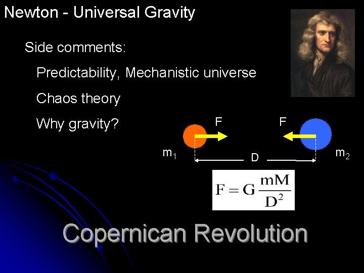 Newton - Universal Gravity Side comments: Predictability, Mechanistic universe Chaos theory F Why gravity? Newton - Universal Gravity Side comments: Predictability, Mechanistic universe Chaos theory F Why gravity?