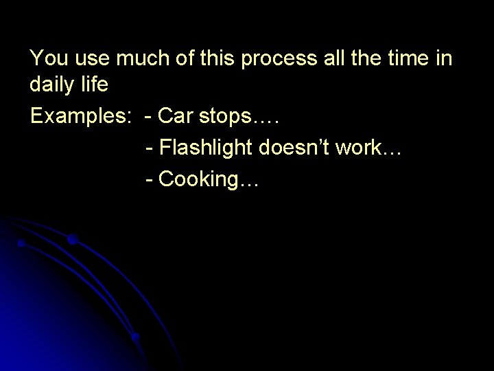 You use much of this process all the time in daily life Examples: - You use much of this process all the time in daily life Examples: -
