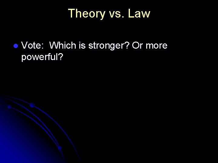 Theory vs. Law l Vote: Which is stronger? Or more powerful? Theory vs. Law l Vote: Which is stronger? Or more powerful?