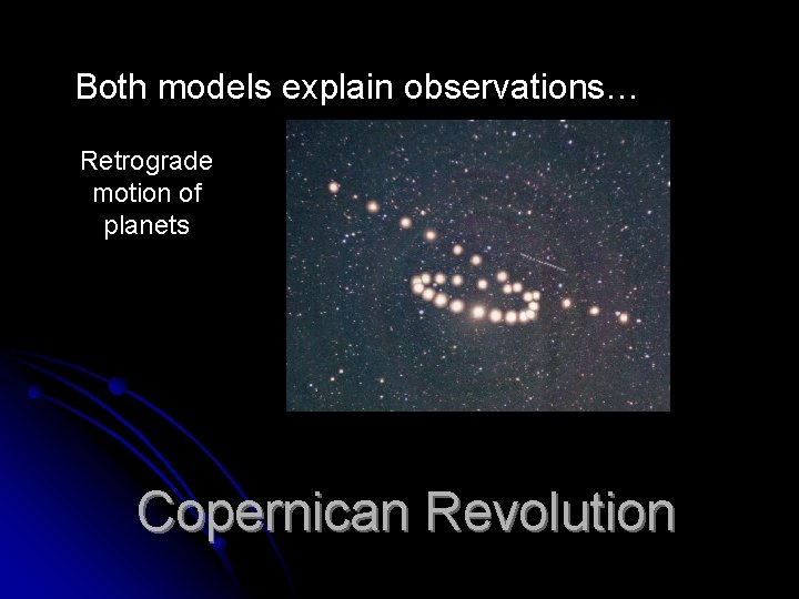 Both models explain observations… Retrograde motion of planets Copernican Revolution Both models explain observations… Retrograde motion of planets Copernican Revolution