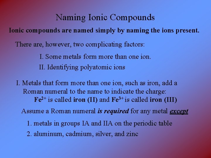 Naming Ionic Compounds Ionic compounds are named simply by naming the ions present. There