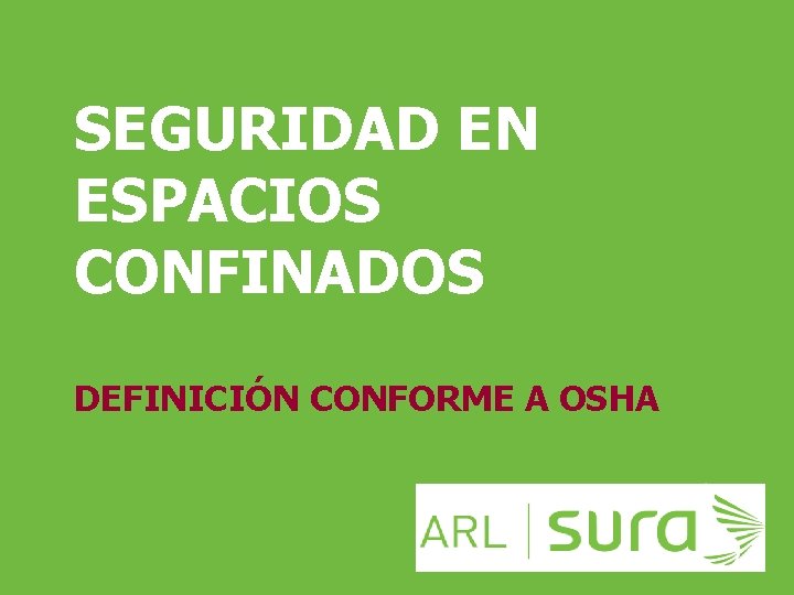 SEGURIDAD EN ESPACIOS CONFINADOS DEFINICIÓN CONFORME A OSHA ARP SURA 