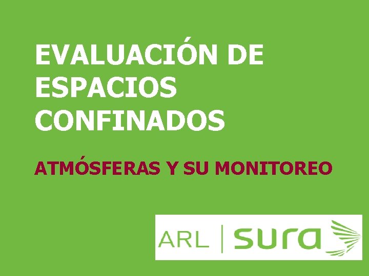 EVALUACIÓN DE ESPACIOS CONFINADOS ATMÓSFERAS Y SU MONITOREO ARP SURA 